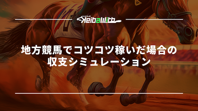地方競馬でコツコツ稼いだ場合の収支シミュレーション