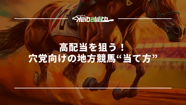 高配当を狙う！穴党向けの地方競馬“当て方”