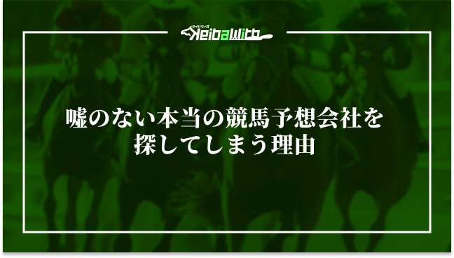 嘘のない本当の競馬予想会社を探してしまう理由