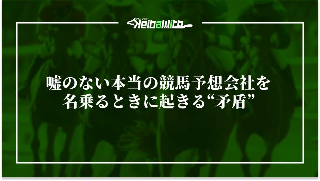 嘘のない本当の競馬予想会社を名乗るときに起きる“矛盾”